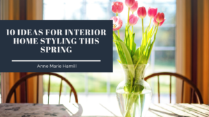 10 Ideas For Interior Home Styling This Spring Anne Marie Hamill